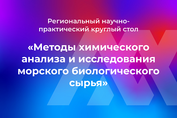 Научный круглый стол «Методы химического анализа и исследования морского биологического сырья»